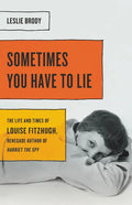 Sometimes You Have to Lie: The Life and Times of Louise Fitzhugh, Renegade Author of Harriet the Spy - Hardcover
