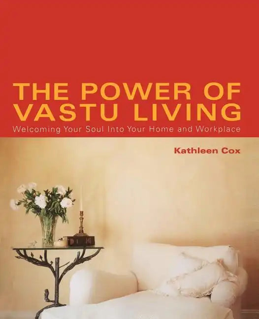 The Power of Vastu Living: Welcoming Your Soul Into Your Home and Workplace - Paperback