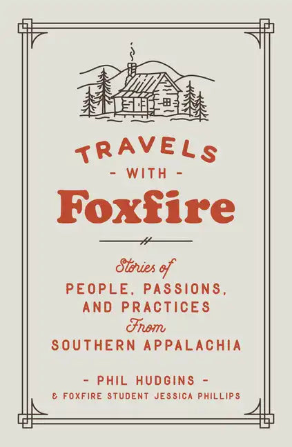 Travels with Foxfire: Stories of People, Passions, and Practices from Southern Appalachia - Paperback