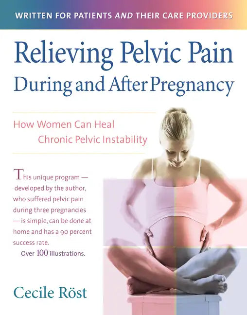 Relieving Pelvic Pain During and After Pregnancy: How Women Can Heal Chronic Pelvic Instability - Paperback