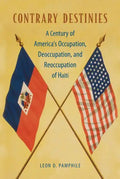 Contrary Destinies: A Century of America's Occupation, Deoccupation, and Reoccupation of Haiti - Hardcover