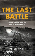The Last Battle: Victory, Defeat, and the End of World War I - Hardcover