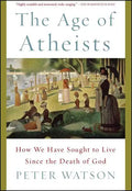 The Age of Atheists: How We Have Sought to Live Since the Death of God - Paperback
