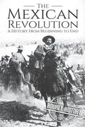 The Mexican Revolution: A History From Beginning to End - Paperback