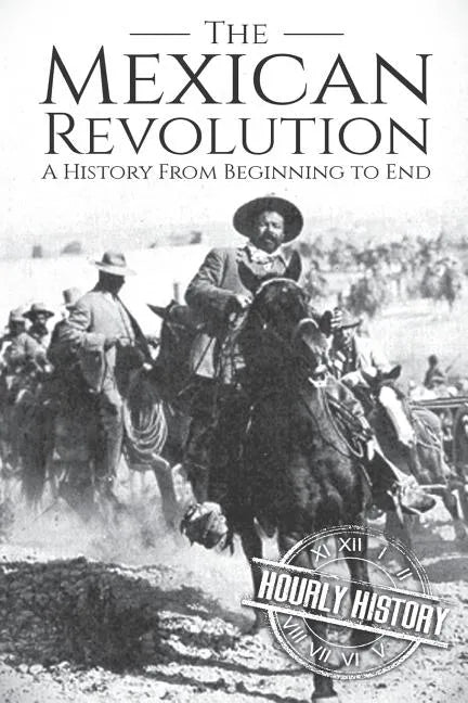 The Mexican Revolution: A History From Beginning to End - Paperback