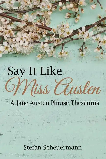 Say It Like Miss Austen: A Jane Austen Phrase Thesaurus - Paperback