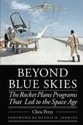 Beyond Blue Skies: The Rocket Plane Programs That Led to the Space Age - Hardcover