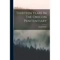 Thirteen Years In The Oregon Penitentiary - Paperback