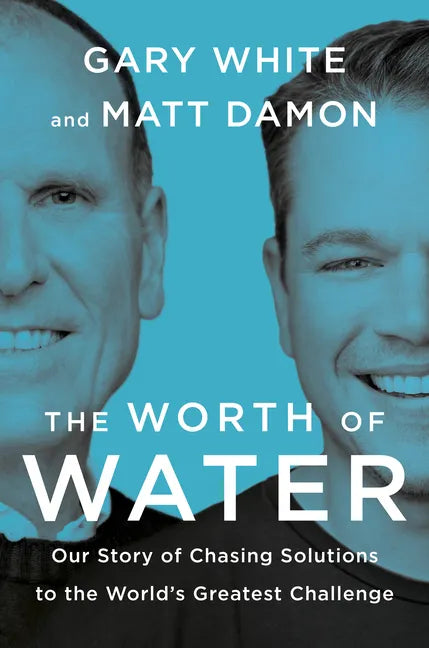 The Worth of Water: Our Story of Chasing Solutions to the World's Greatest Challenge - Hardcover