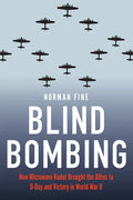 Blind Bombing: How Microwave Radar Brought the Allies to D-Day and Victory in World War II - Hardcover