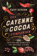 The Cayenne & Cocoa Companion: 100 Recipes and Remedies for Natural Living - Paperback