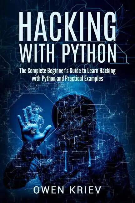 Hacking With Python: The Complete Beginner's guide to learn hacking with Python, and Practical examples - Paperback