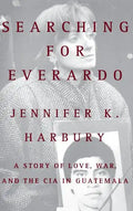 Searching for Everado: A Story of Love, War, and the CIA in Guatemala - Hardcover