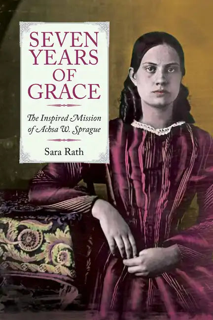 Seven Years of Grace: The Inspired Mission of Achsa W. Sprague - Paperback