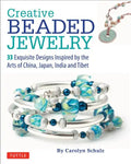 Creative Beaded Jewelry: 33 Exquisite Designs Inspired by the Arts of China, Japan, India and Tibet - Paperback