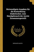 Notwendigste Angaben für die Kostordnung Diabetischer, zum Handgebrauch der Aerzte Zusammengestellt - Paperback