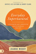Everyday Supernatural: Experiencing God's Unexpected Manifestation in Your Life - Paperback