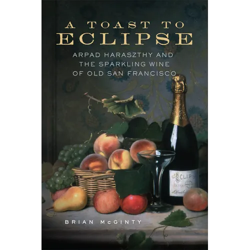 A Toast to Eclipse: Arpad Haraszthy and the Sparkling Wine of Old San Francisco - Paperback