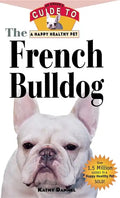 The French Bulldog: An Owner's Guide to a Happy Healthy Pet - Hardcover