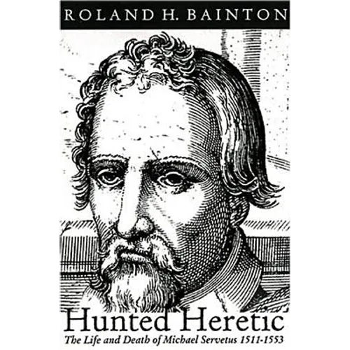 Hunted Heretic: The Life and Death of Michael Servetus, 1511-1553 - Paperback