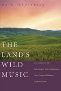 The Land's Wild Music: Encounters with Barry Lopez, Peter Matthiessen, Terry Tempest Williams, and James Galvin - Paperback