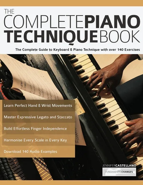 The Complete Piano Technique Book: The Complete Guide to Keyboard & Piano Technique with over 140 Exercises - Paperback