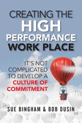 Creating the High Performance Work Place: It's Not Complicated to Develop a Culture of Commitment - Paperback
