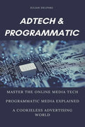 Ad Tech & Programmatic: Master the online media tech and programmatic media explained: Online marketing platforms explained to understand the - Paperback