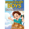 Bright Heart Boys: Inspirational Stories About Bravery, Positivity, and Kindness - Paperback