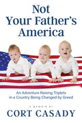 Not Your Father's America: An Adventure Raising Triplets in a Country Being Changed by Greed - Paperback