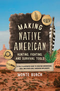 Making Native American Hunting, Fighting, and Survival Tools: A Fully Illustrated Guide to Creating Arrowheads, Axes, and Other Early American Impleme - Paperback