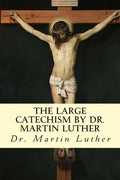 The Large Catechism by Dr. Martin Luther - Paperback
