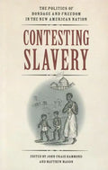 Contesting Slavery: The Politics of Bondage and Freedom in the New American Nation - Paperback