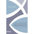 El restauracionismo apostólico: El verdadero oficio del apóstol en la iglesia - Paperback