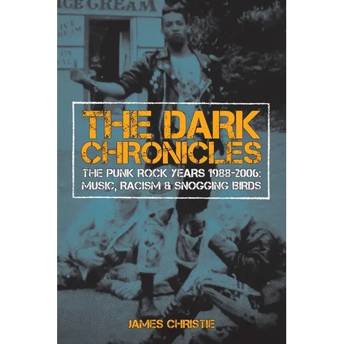 The Dark Chronicles: The Punk Rock Years 1988-2006: Music, Racism & Snogging Birds - Paperback