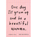 One Day I'll Grow Up and Be a Beautiful Woman: A Mother's Story - Hardcover