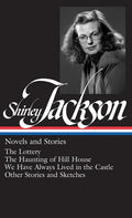 Shirley Jackson: Novels and Stories: The Lottery / The Haunting of Hill House / We Have Always Lived in the Castle / Other Stories and Sket - Hardcover