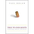 True to Our Roots: Fermenting a Business Revolution - Hardcover