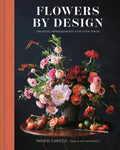 Flowers by Design: Creating Arrangements for Your Space - Hardcover