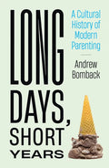 Long Days, Short Years: A Cultural History of Modern Parenting - Hardcover