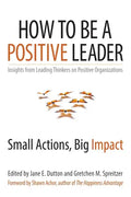 How to Be a Positive Leader: Small Actions, Big Impact - Paperback