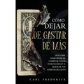 Cómo Dejar de Gastar de Más: Descubre Cómo Dejar de Comprar Cosas Innecesarias y a Mejorar tus Hábitos de Gasto - Paperback
