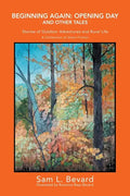 Beginning Again: Opening Day and Other Tales: Stories of Outdoor Adventures And Rural Life - Paperback
