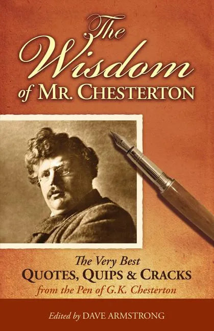 The Wisdom of Mr. Chesterton: The Very Best Quotes, Quips, and Cracks from the Pen of G.K. Chesterton - Paperback