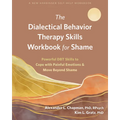The Dialectical Behavior Therapy Skills Workbook for Shame: Powerful Dbt Skills to Cope with Painful Emotions and Move Beyond Shame - Paperback
