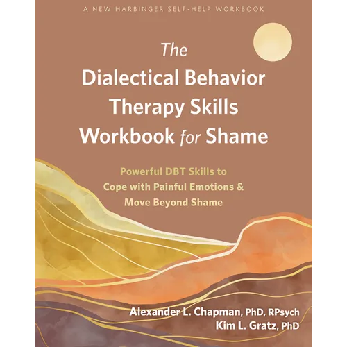 The Dialectical Behavior Therapy Skills Workbook for Shame: Powerful Dbt Skills to Cope with Painful Emotions and Move Beyond Shame - Paperback