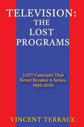 Television: The Lost Programs 2,077 Concepts That Never Became a Series, 1950-2020 - Paperback