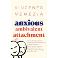 Anxious Ambivalent Attachment: Do you Swing between Clinginess and Detachment in Relationships? Build Healthy, Lasting Connections without Letting An - Paperback