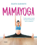 Mamayoga: Cuida Cuerpo Y Mente Durante El Embarazo, Parto Y Posparto / Momyoga: Take Care of Mind and Body Through Pregnancy, Birth, and Postpartum - Paperback