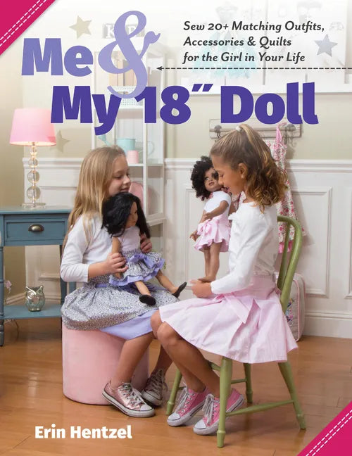 Me and My 18 Inch Doll: Sew 20+ Matching Outfits, Accessories & Quilts for the Girl in Your Life - Paperback